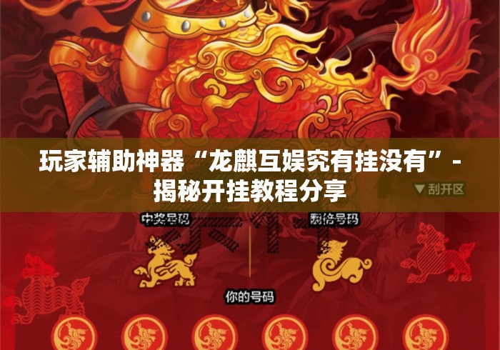 玩家辅助神器“龙麒互娱究有挂没有	”-揭秘开挂教程分享