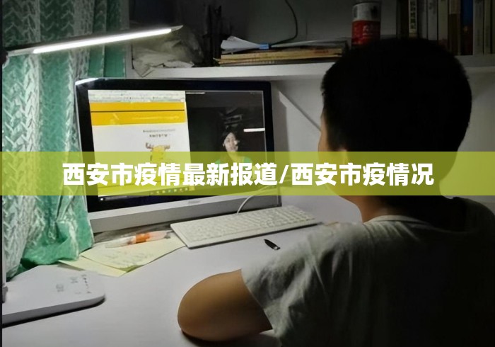 西安市疫情最新报道/西安市疫情况 西安市疫情最新报道/西安市疫情况