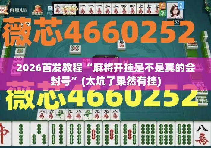 2026首发教程“麻将开挂是不是真的会封号	”(太坑了果然有挂)