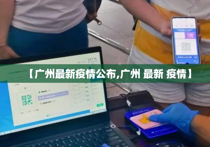 【广州最新疫情公布,广州 最新 疫情】 【广州最新疫情公布,广州 最新 疫情】