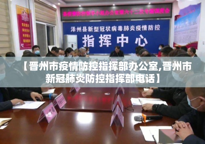 【晋州市疫情防控指挥部办公室,晋州市新冠肺炎防控指挥部电话】 【晋州市疫情防控指挥部办公室,晋州市新冠肺炎防控指挥部电话】
