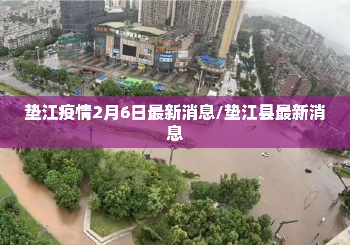 垫江疫情2月6日最新消息/垫江县最新消息 垫江疫情2月6日最新消息/垫江县最新消息