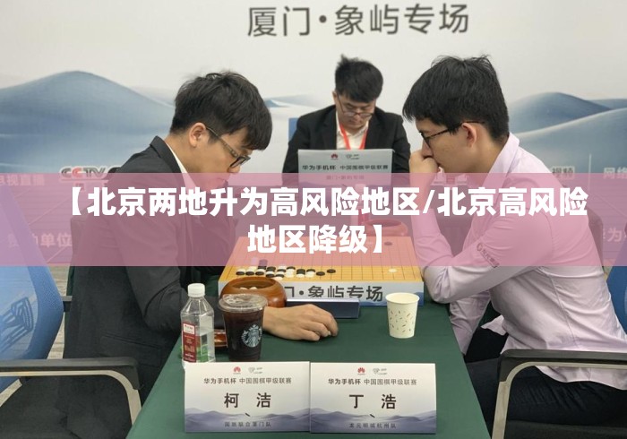 【北京两地升为高风险地区/北京高风险地区降级】 【北京两地升为高风险地区/北京高风险地区降级】