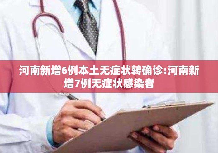 河南新增6例本土无症状转确诊:河南新增7例无症状感染者