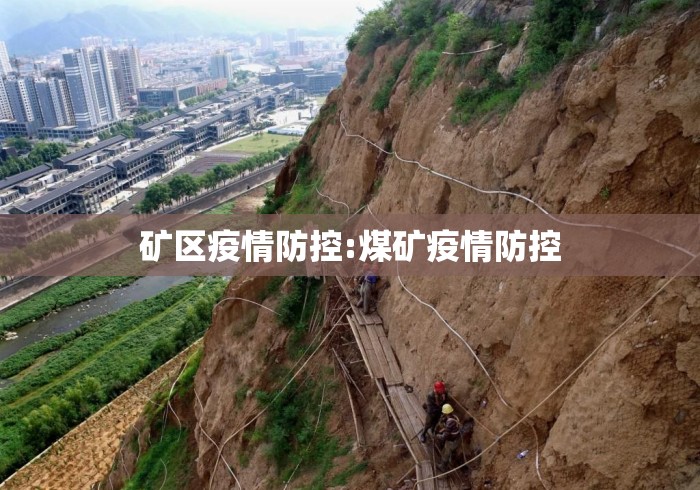 矿区疫情防控:煤矿疫情防控 矿区疫情防控:煤矿疫情防控