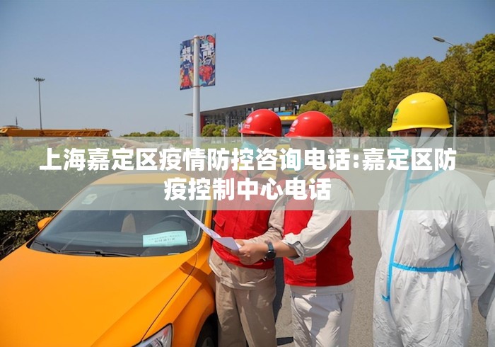 上海嘉定区疫情防控咨询电话:嘉定区防疫控制中心电话