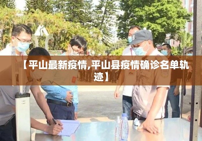 【平山最新疫情,平山县疫情确诊名单轨迹】