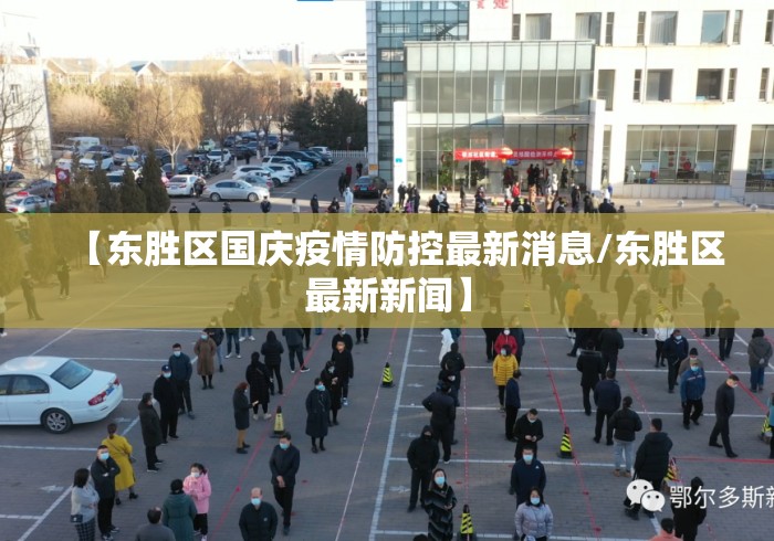 【东胜区国庆疫情防控最新消息/东胜区最新新闻】 【东胜区国庆疫情防控最新消息/东胜区最新新闻】