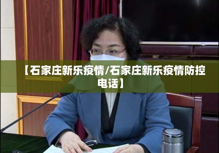 【石家庄新乐疫情/石家庄新乐疫情防控电话】