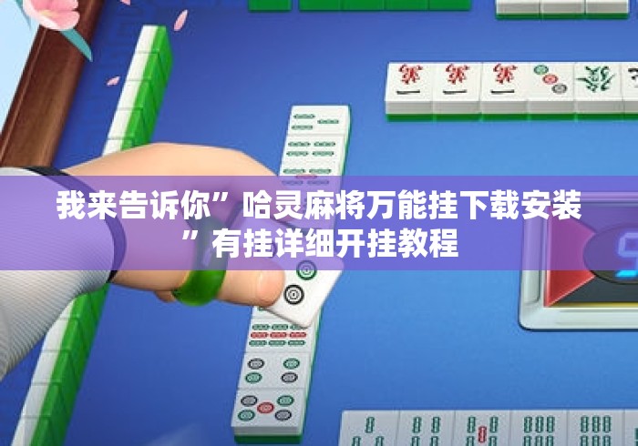 我来告诉你”哈灵麻将万能挂下载安装”有挂详细开挂教程