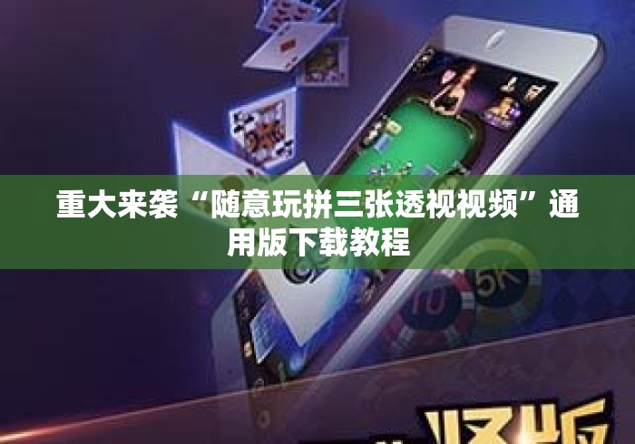 重大来袭“随意玩拼三张透视视频”通用版下载教程