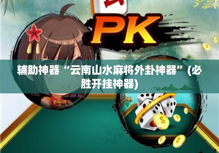 辅助神器“云南山水麻将外卦神器”(必胜开挂神器)