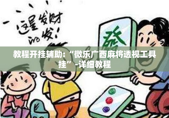 教程开挂辅助:“微乐广西麻将透视工具挂	”-详细教程