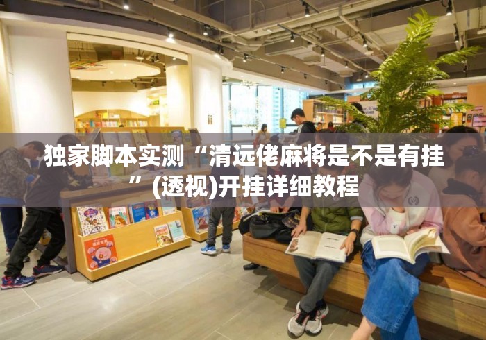 独家脚本实测“清远佬麻将是不是有挂”(透视)开挂详细教程