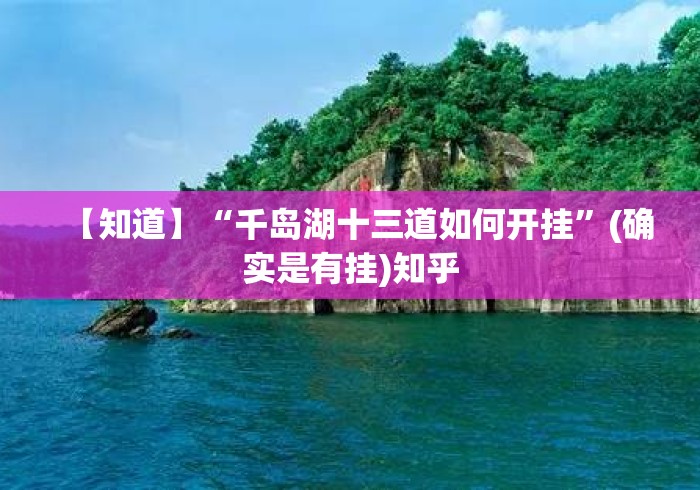 【知道】“千岛湖十三道如何开挂”(确实是有挂)知乎