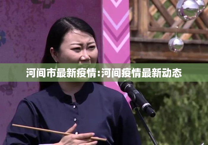 河间市最新疫情:河间疫情最新动态 河间市最新疫情:河间疫情最新动态