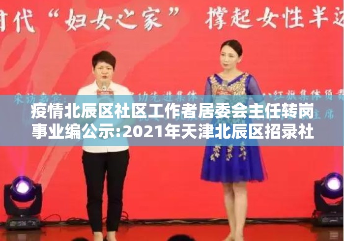 疫情北辰区社区工作者居委会主任转岗事业编公示:2021年天津北辰区招录社区工作者 疫情北辰区社区工作者居委会主任转岗事业编公示:2021年天津北辰区招录社区工作者