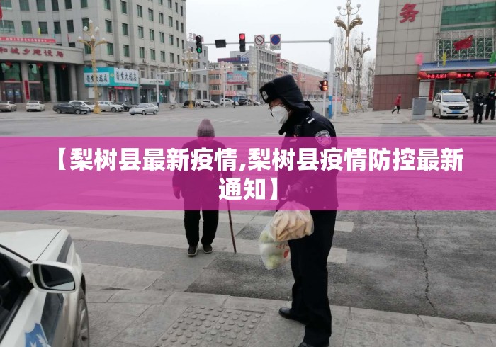 【梨树县最新疫情,梨树县疫情防控最新通知】 【梨树县最新疫情,梨树县疫情防控最新通知】