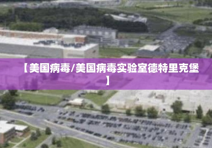 【美国病毒/美国病毒实验室德特里克堡】 【美国病毒/美国病毒实验室德特里克堡】