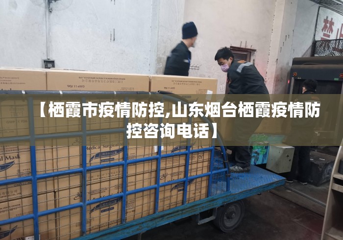 【栖霞市疫情防控,山东烟台栖霞疫情防控咨询电话】 【栖霞市疫情防控,山东烟台栖霞疫情防控咨询电话】