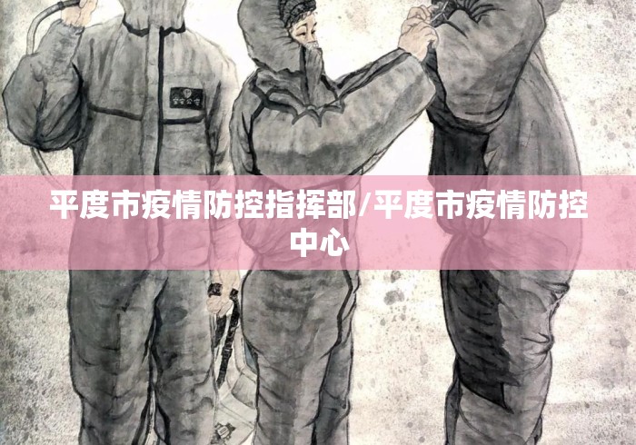 平度市疫情防控指挥部/平度市疫情防控中心