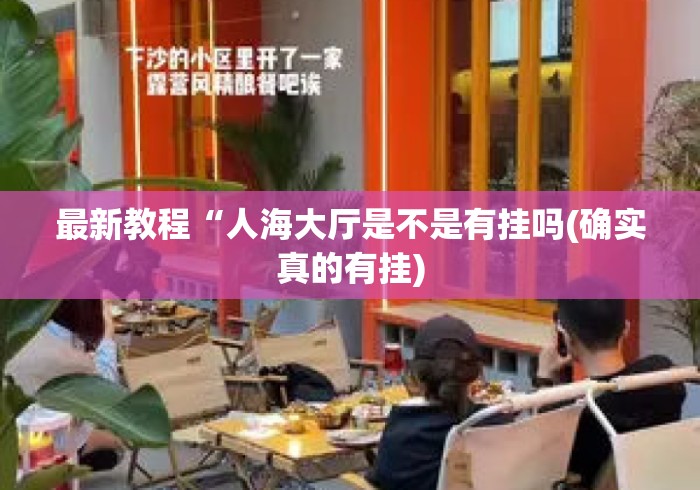 最新教程“人海大厅是不是有挂吗(确实真的有挂) 最新教程“人海大厅是不是有挂吗(确实真的有挂)