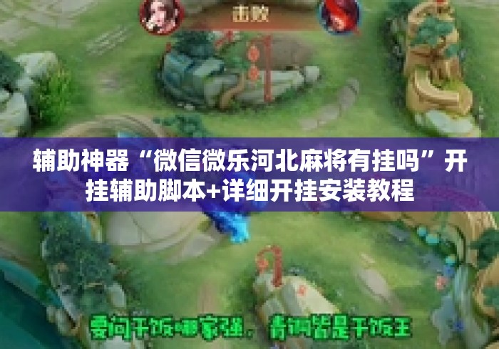 辅助神器“微信微乐河北麻将有挂吗	”开挂辅助脚本+详细开挂安装教程