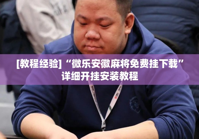 [教程经验]“微乐安徽麻将免费挂下载”详细开挂安装教程