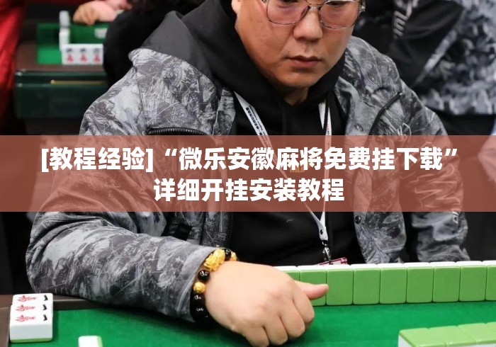 [教程经验]“微乐安徽麻将免费挂下载”详细开挂安装教程