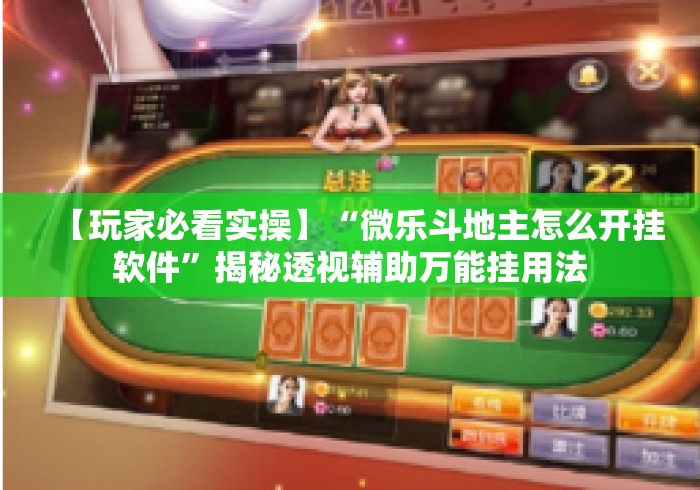 【玩家必看实操】“微乐斗地主怎么开挂软件	”揭秘透视辅助万能挂用法