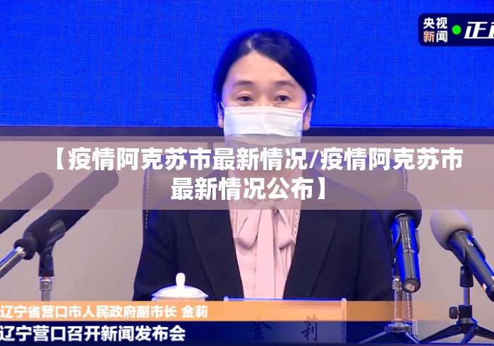 【疫情阿克苏市最新情况/疫情阿克苏市最新情况公布】 【疫情阿克苏市最新情况/疫情阿克苏市最新情况公布】