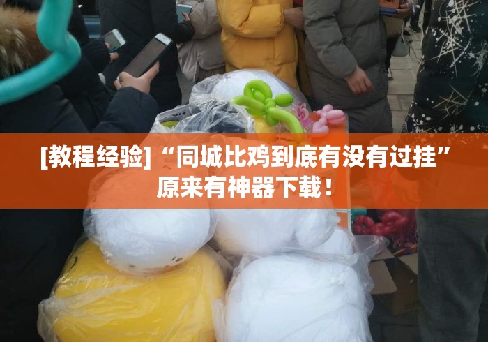 [教程经验]“同城比鸡到底有没有过挂”原来有神器下载！