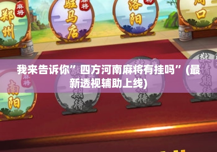 我来告诉你”四方河南麻将有挂吗”(最新透视辅助上线)