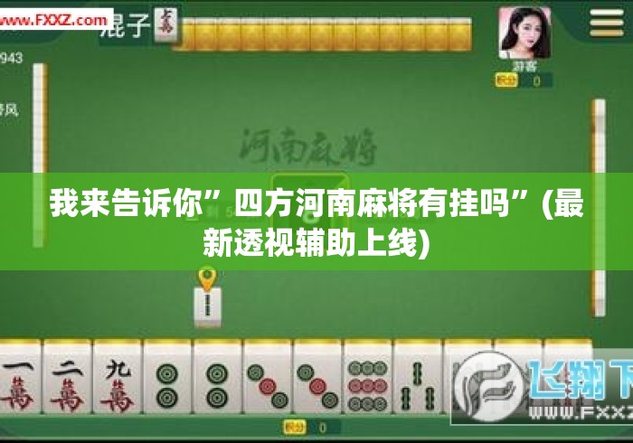 我来告诉你”四方河南麻将有挂吗”(最新透视辅助上线)