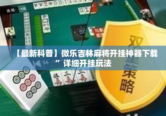 【最新科普】微乐吉林麻将开挂神器下载”详细开挂玩法