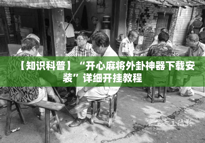 【知识科普】“开心麻将外卦神器下载安装”详细开挂教程