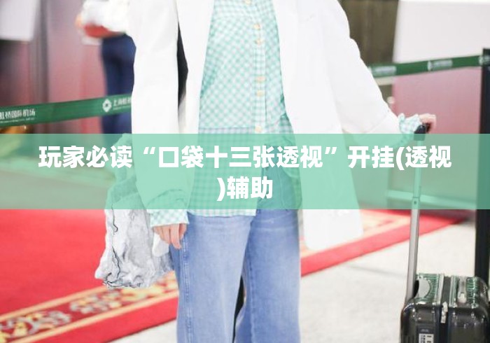 玩家必读“口袋十三张透视	”开挂(透视)辅助