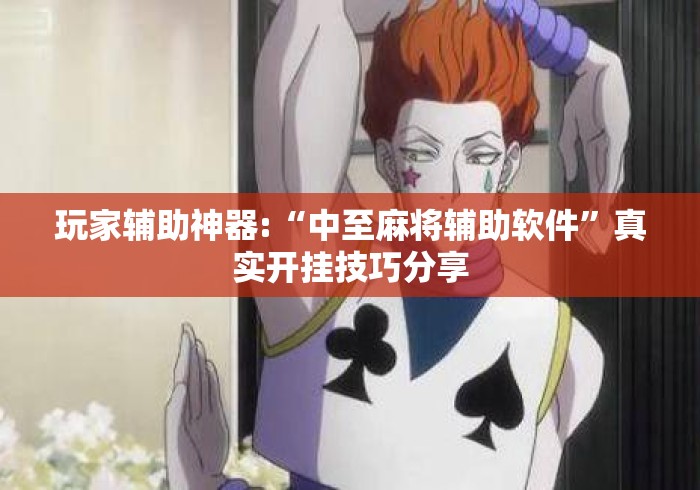玩家辅助神器:“中至麻将辅助软件	”真实开挂技巧分享