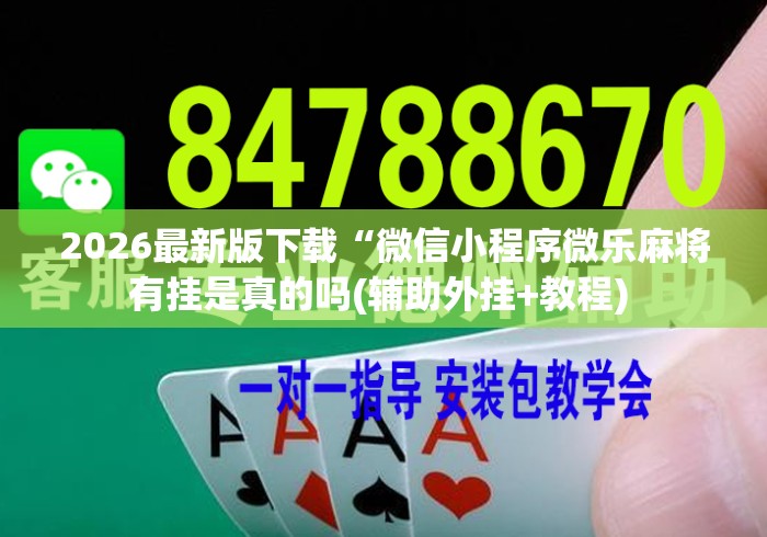 2026最新版下载“微信小程序微乐麻将有挂是真的吗(辅助外挂+教程) 