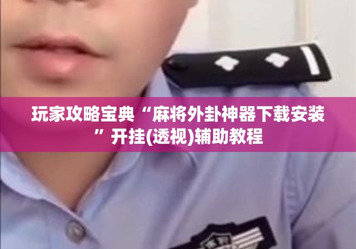 玩家攻略宝典“麻将外卦神器下载安装”开挂(透视)辅助教程