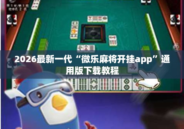 2026最新一代“微乐麻将开挂app	”通用版下载教程