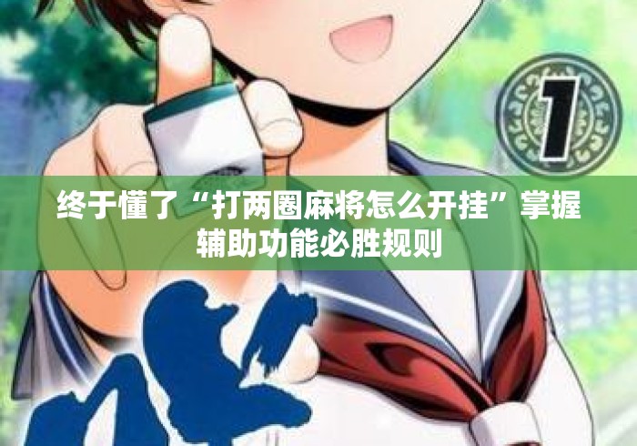 终于懂了“打两圈麻将怎么开挂”掌握辅助功能必胜规则