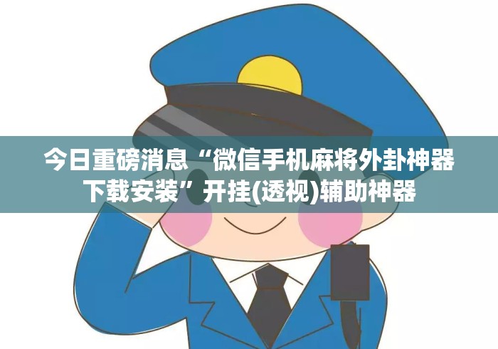 今日重磅消息“微信手机麻将外卦神器下载安装”开挂(透视)辅助神器