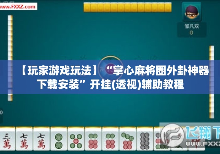 【玩家游戏玩法】“掌心麻将圈外卦神器下载安装	”开挂(透视)辅助教程