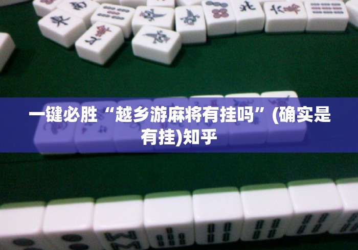 一键必胜“越乡游麻将有挂吗”(确实是有挂)知乎