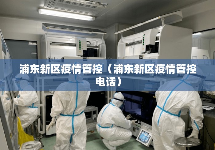 浦东新区疫情管控（浦东新区疫情管控电话）