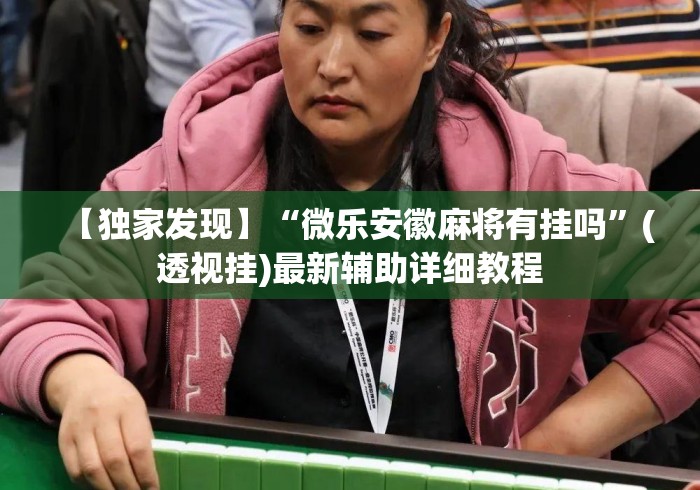 【独家发现】“微乐安徽麻将有挂吗”(透视挂)最新辅助详细教程