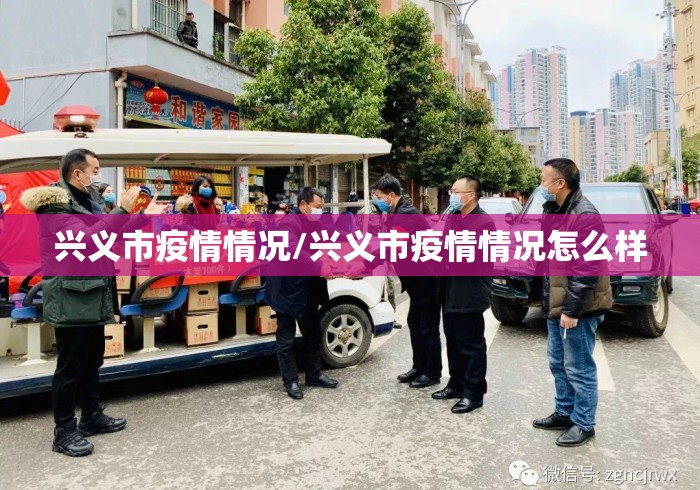 兴义市疫情情况/兴义市疫情情况怎么样 兴义市疫情情况/兴义市疫情情况怎么样