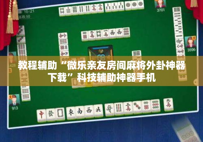 教程辅助“微乐亲友房间麻将外卦神器下载	”科技辅助神器手机