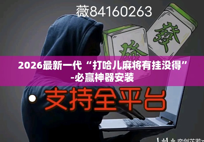 2026最新一代“打哈儿麻将有挂没得”-必赢神器安装